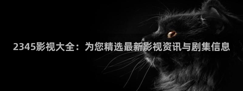 保利电影票：2345影视大全：为您精选最新影视资讯与剧集信息