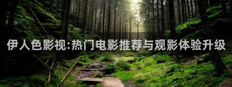 北京保利剧院官网：伊人色影视:热门电影推荐与观影体验升级